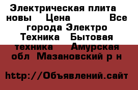 Электрическая плита,  новы  › Цена ­ 4 000 - Все города Электро-Техника » Бытовая техника   . Амурская обл.,Мазановский р-н